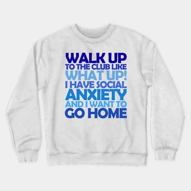 Walk up to the club like What Up! I have social anxiety and I want to go home Crewneck Sweatshirt by digerati